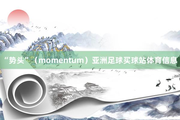 “势头”(momentum)亚洲足球买球站体育信息