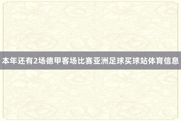本年还有2场德甲客场比赛亚洲足球买球站体育信息