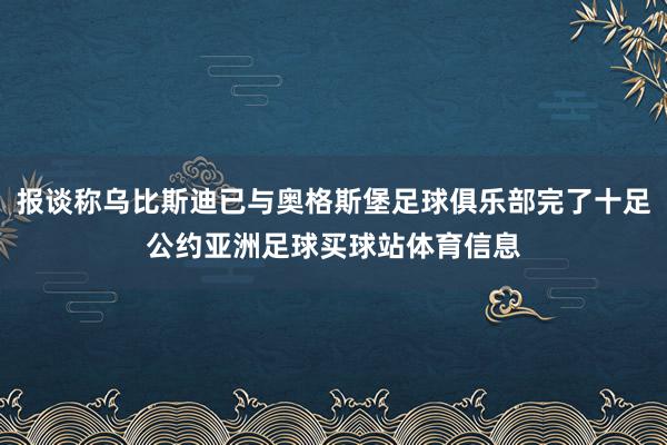报谈称乌比斯迪已与奥格斯堡足球俱乐部完了十足公约亚洲足球买球