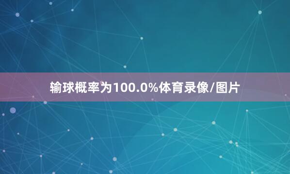 输球概率为100.0%体育录像/图片