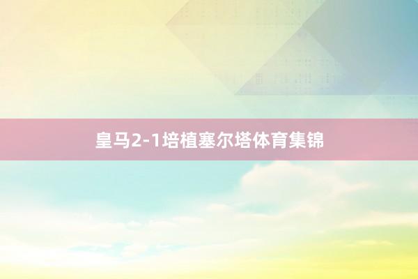皇马2-1培植塞尔塔体育集锦