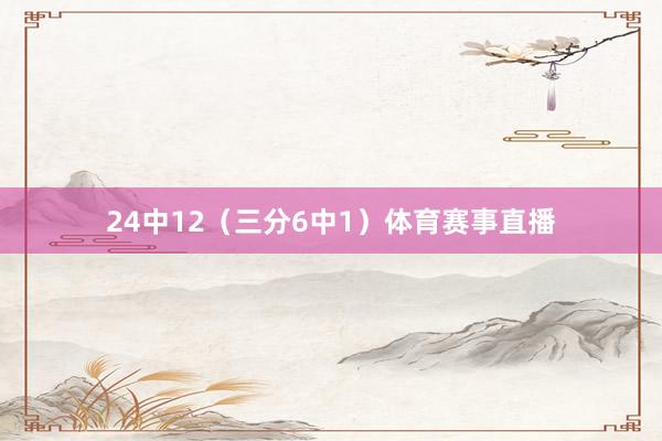 24中12（三分6中1）体育赛事直播