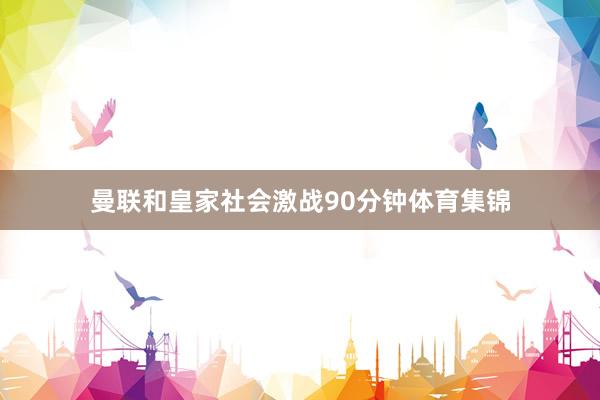 曼联和皇家社会激战90分钟体育集锦