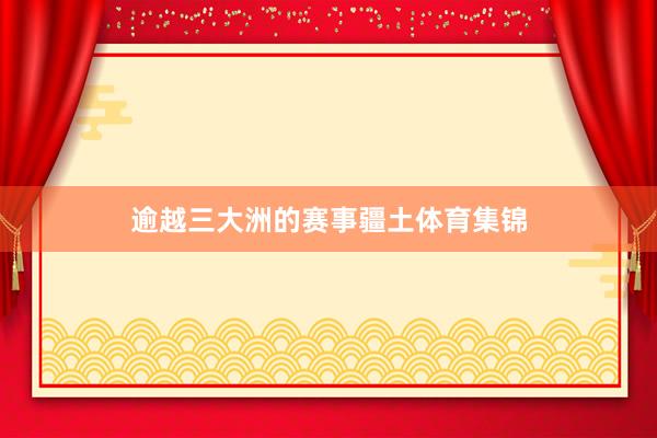 逾越三大洲的赛事疆土体育集锦