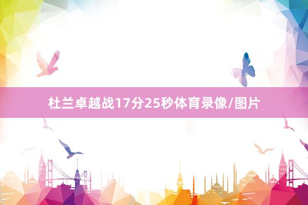 杜兰卓越战17分25秒体育录像/图片