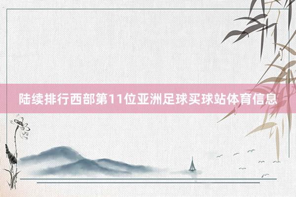 陆续排行西部第11位亚洲足球买球站体育信息