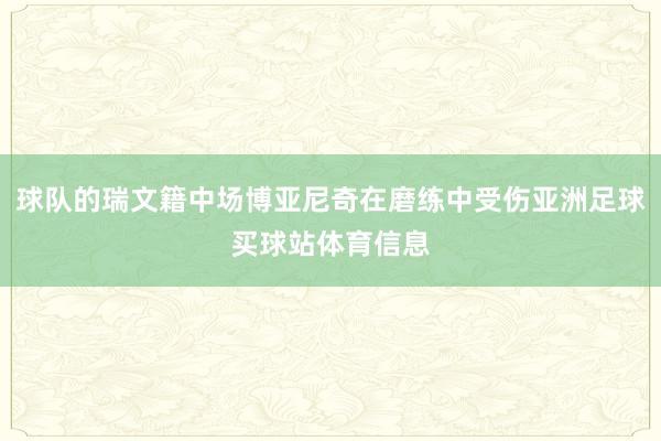 球队的瑞文籍中场博亚尼奇在磨练中受伤亚洲足球买球站体育信息