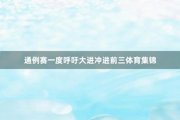 通例赛一度呼吁大进冲进前三体育集锦