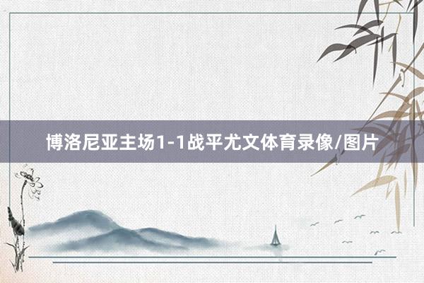 博洛尼亚主场1-1战平尤文体育录像/图片
