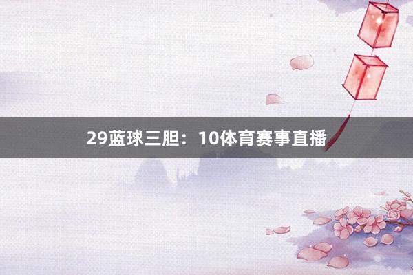 29　　蓝球三胆：10体育赛事直播