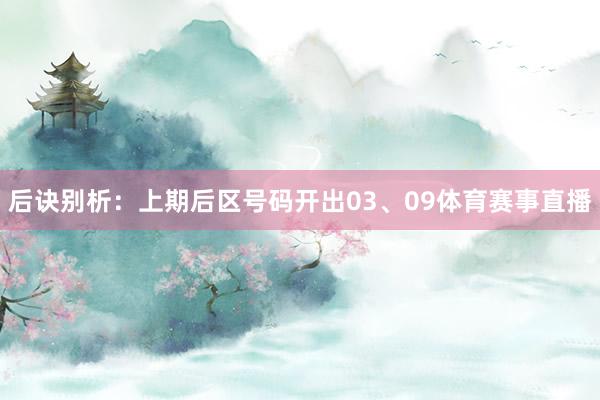 后诀别析：上期后区号码开出03、09体育赛事直播