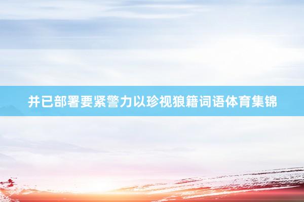 并已部署要紧警力以珍视狼籍词语体育集锦