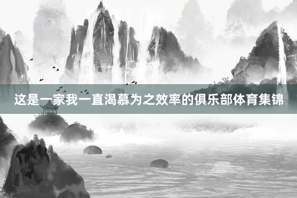 这是一家我一直渴慕为之效率的俱乐部体育集锦