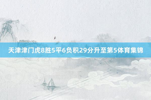 天津津门虎8胜5平6负积29分升至第5体育集锦
