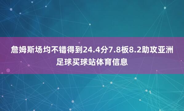 詹姆斯场均不错得到24.4分7.8板8.2助攻亚洲足球买球站体育信息