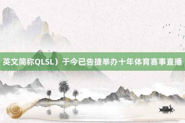 英文简称QLSL）于今已告捷举办十年体育赛事直播