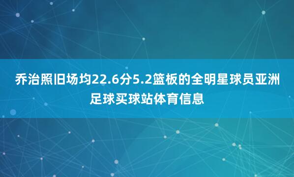 乔治照旧场均22.6分5.2篮板的全明星球员亚洲足球买球站体育信息