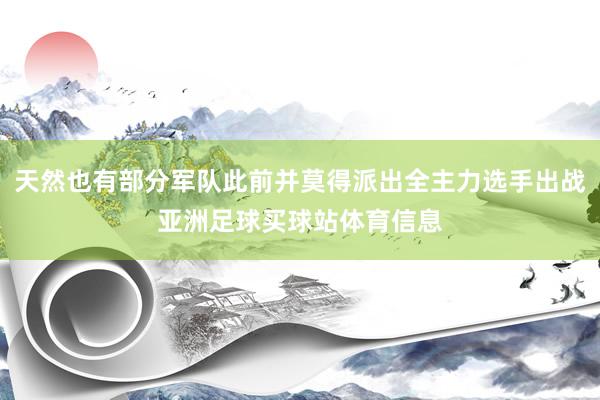 天然也有部分军队此前并莫得派出全主力选手出战亚洲足球买球站体育信息