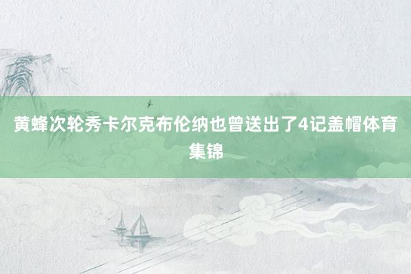 黄蜂次轮秀卡尔克布伦纳也曾送出了4记盖帽体育集锦