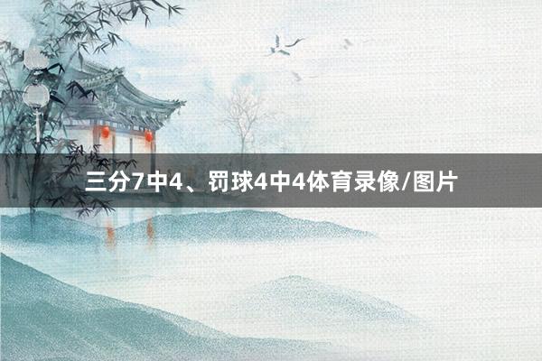三分7中4、罚球4中4体育录像/图片