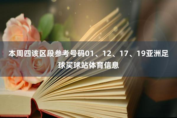 本周四该区段参考号码01、12、17、19亚洲足球买球站体育信息