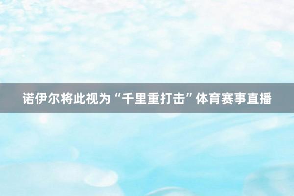 诺伊尔将此视为“千里重打击”体育赛事直播