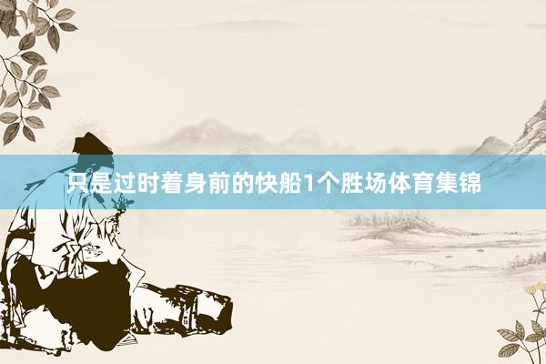 只是过时着身前的快船1个胜场体育集锦