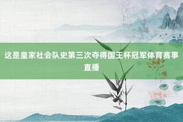 这是皇家社会队史第三次夺得国王杯冠军体育赛事直播